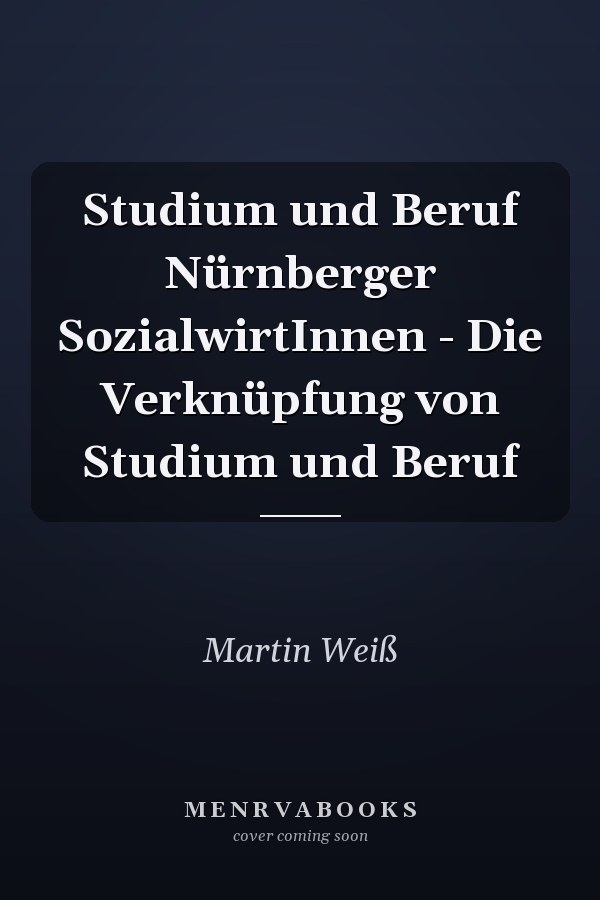 Studium und Beruf Nürnberger SozialwirtInnen - Die Verknüpfung von Studium und Beruf