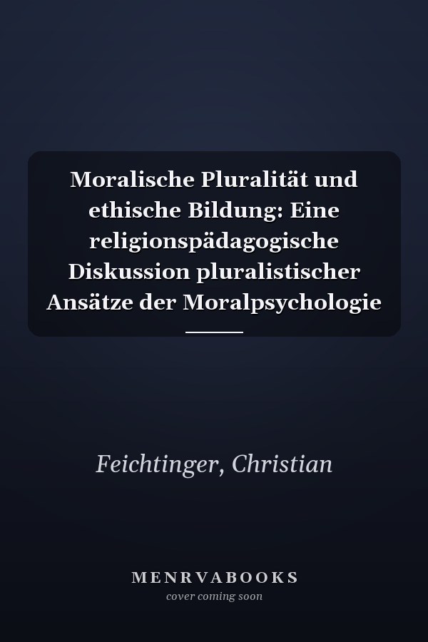 Moralische Pluralität und ethische Bildung: Eine religionspädagogische Diskussion pluralistischer Ansätze der Moralpsychologie