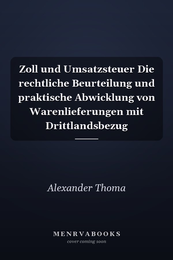 Zoll und Umsatzsteuer Die rechtliche Beurteilung und praktische Abwicklung von Warenlieferungen mit Drittlandsbezug