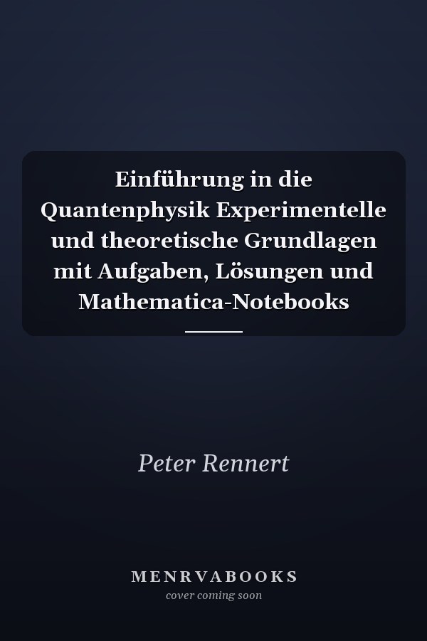 Einführung in die Quantenphysik Experimentelle und theoretische Grundlagen mit Aufgaben, Lösungen und Mathematica-Notebooks