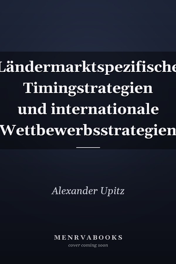 Ländermarktspezifische Timingstrategien und internationale Wettbewerbsstrategien