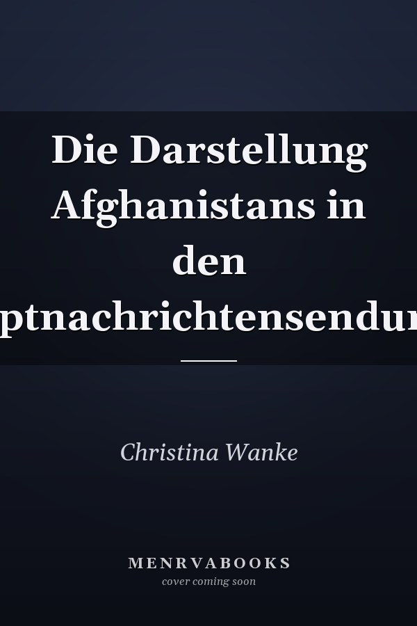 Die Darstellung Afghanistans in den Hauptnachrichtensendungen