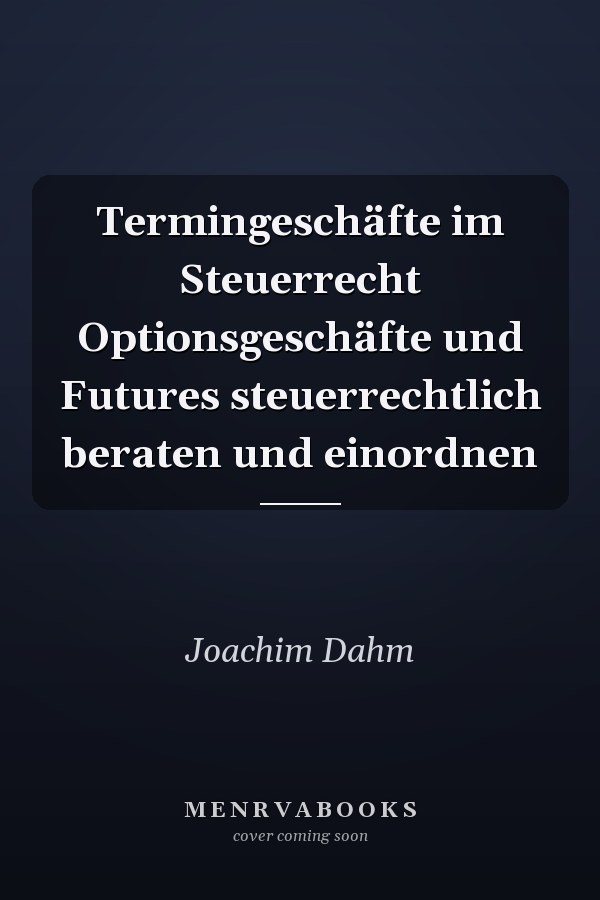 Termingeschäfte im Steuerrecht Optionsgeschäfte und Futures steuerrechtlich beraten und einordnen