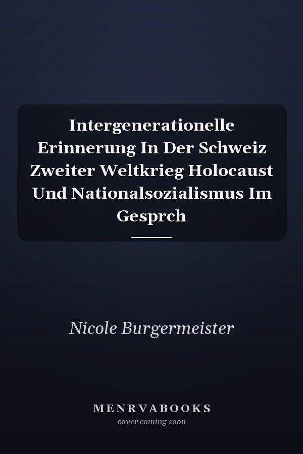 Intergenerationelle Erinnerung In Der Schweiz Zweiter Weltkrieg Holocaust Und Nationalsozialismus Im Gesprch