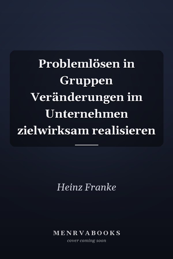 Problemlösen in Gruppen Veränderungen im Unternehmen zielwirksam realisieren