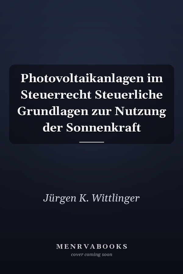 Photovoltaikanlagen im Steuerrecht Steuerliche Grundlagen zur Nutzung der Sonnenkraft