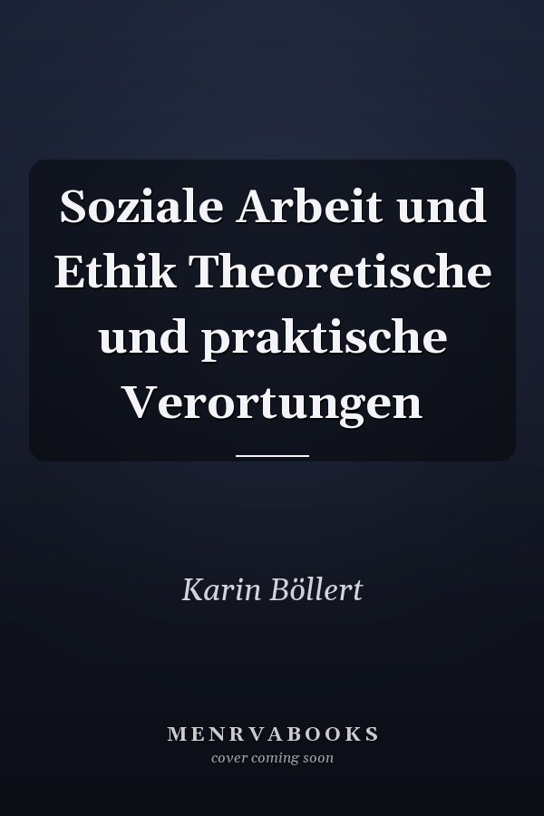 Soziale Arbeit und Ethik Theoretische und praktische Verortungen