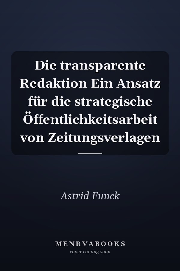 Die transparente Redaktion Ein Ansatz für die strategische Öffentlichkeitsarbeit von Zeitungsverlagen