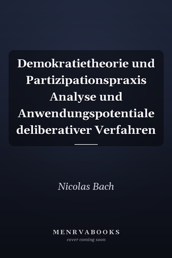Demokratietheorie und Partizipationspraxis Analyse und Anwendungspotentiale deliberativer Verfahren