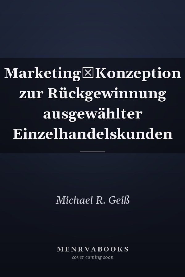 Marketing‐Konzeption zur Rückgewinnung ausgewählter Einzelhandelskunden