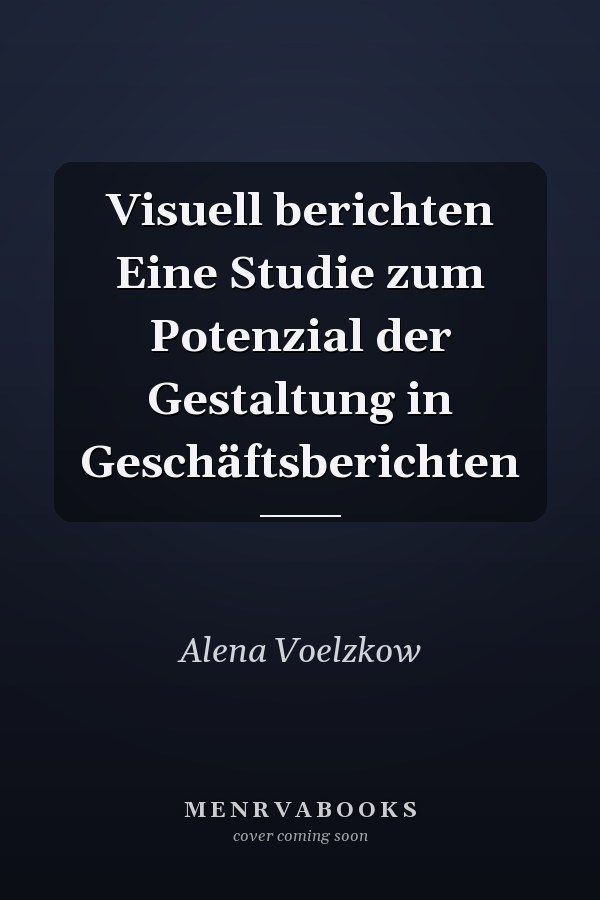 Visuell berichten Eine Studie zum Potenzial der Gestaltung in Geschäftsberichten