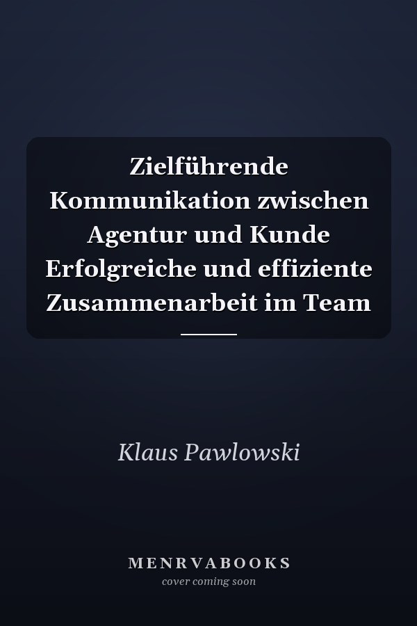 Zielführende Kommunikation zwischen Agentur und Kunde Erfolgreiche und effiziente Zusammenarbeit im Team
