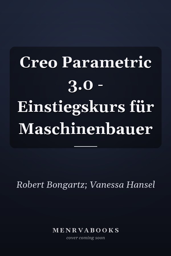 Creo Parametric 3.0 - Einstiegskurs für Maschinenbauer