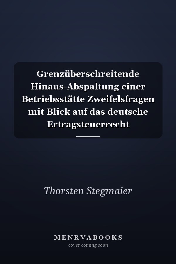 Grenzüberschreitende Hinaus-Abspaltung einer Betriebsstätte Zweifelsfragen mit Blick auf das deutsche Ertragsteuerrecht