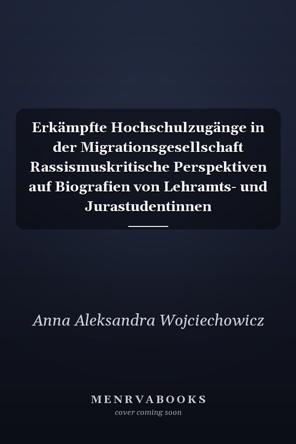 Erkämpfte Hochschulzugänge in der Migrationsgesellschaft Rassismuskritische Perspektiven auf Biografien von Lehramts- und Jurastudentinnen