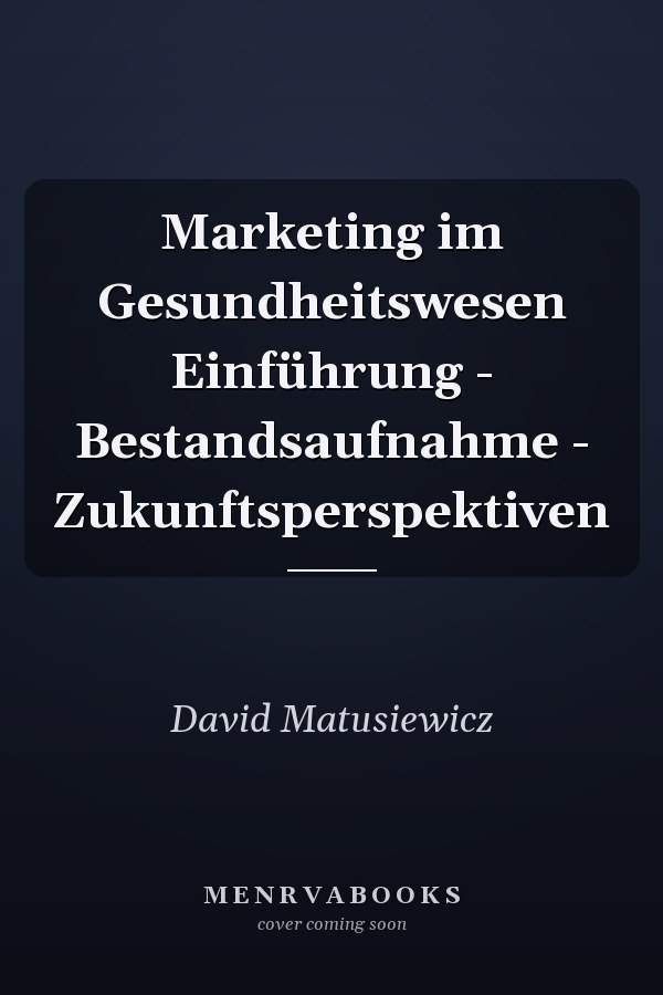 Marketing im Gesundheitswesen Einführung - Bestandsaufnahme - Zukunftsperspektiven