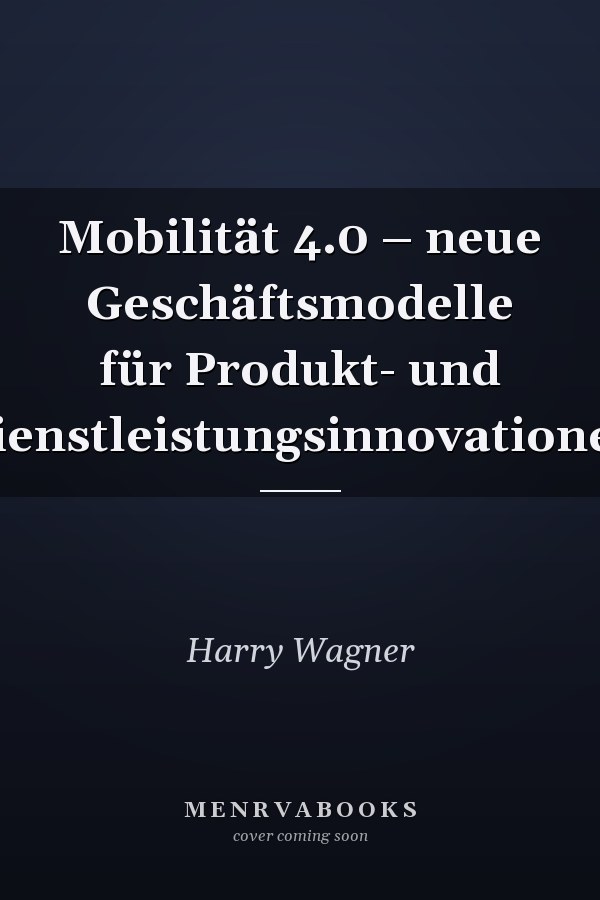 Mobilität 4.0 – neue Geschäftsmodelle für Produkt- und Dienstleistungsinnovationen