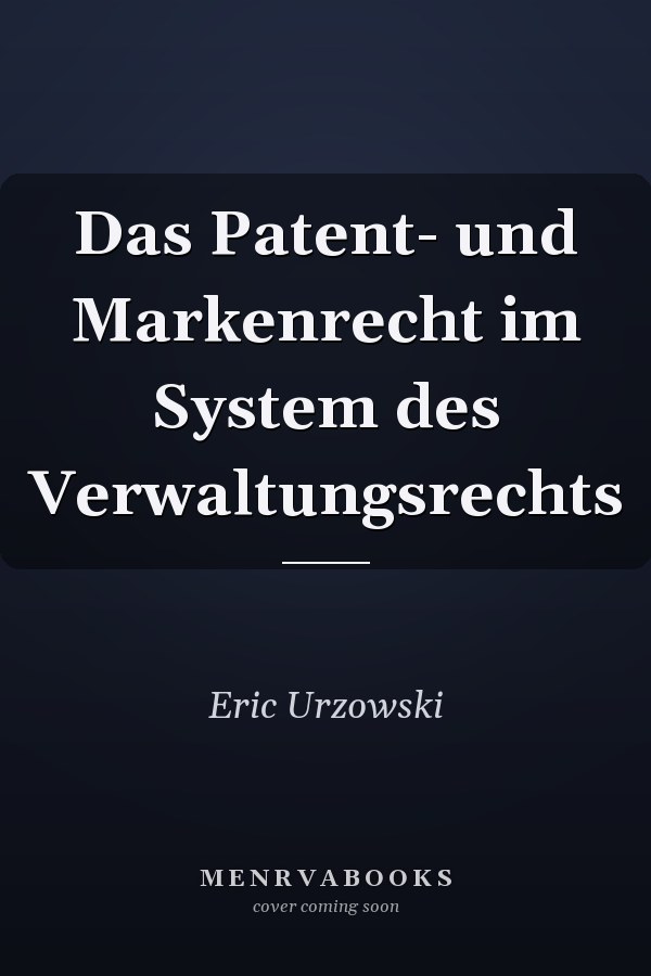 Das Patent- und Markenrecht im System des Verwaltungsrechts