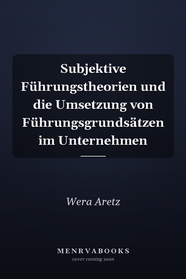 Subjektive Führungstheorien und die Umsetzung von Führungsgrundsätzen im Unternehmen