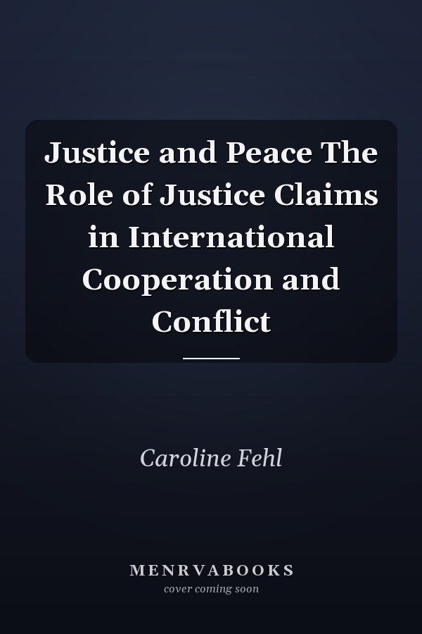Justice and Peace The Role of Justice Claims in International Cooperation and Conflict