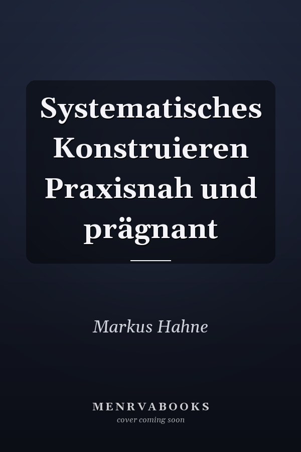 Systematisches Konstruieren Praxisnah und prägnant
