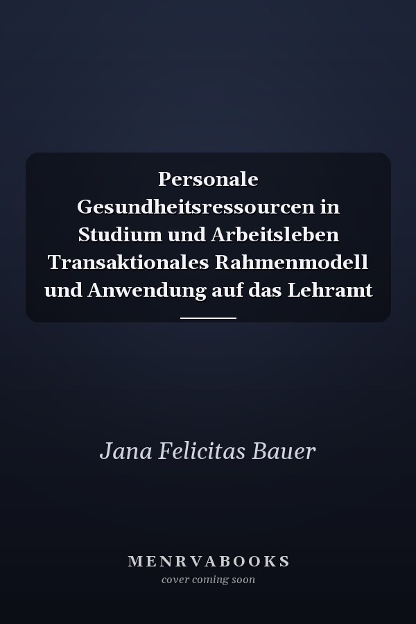 Personale Gesundheitsressourcen in Studium und Arbeitsleben Transaktionales Rahmenmodell und Anwendung auf das Lehramt