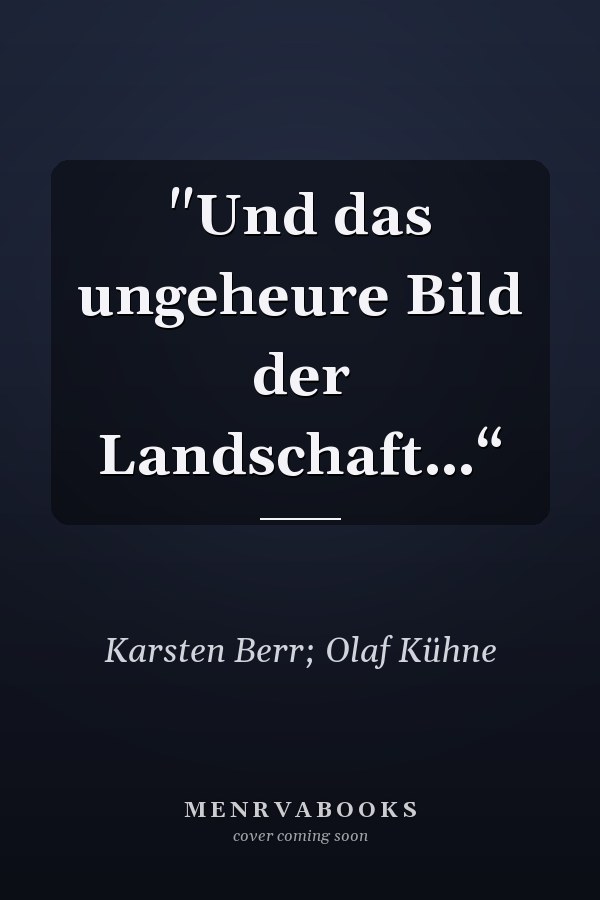 "Und das ungeheure Bild der Landschaft…“