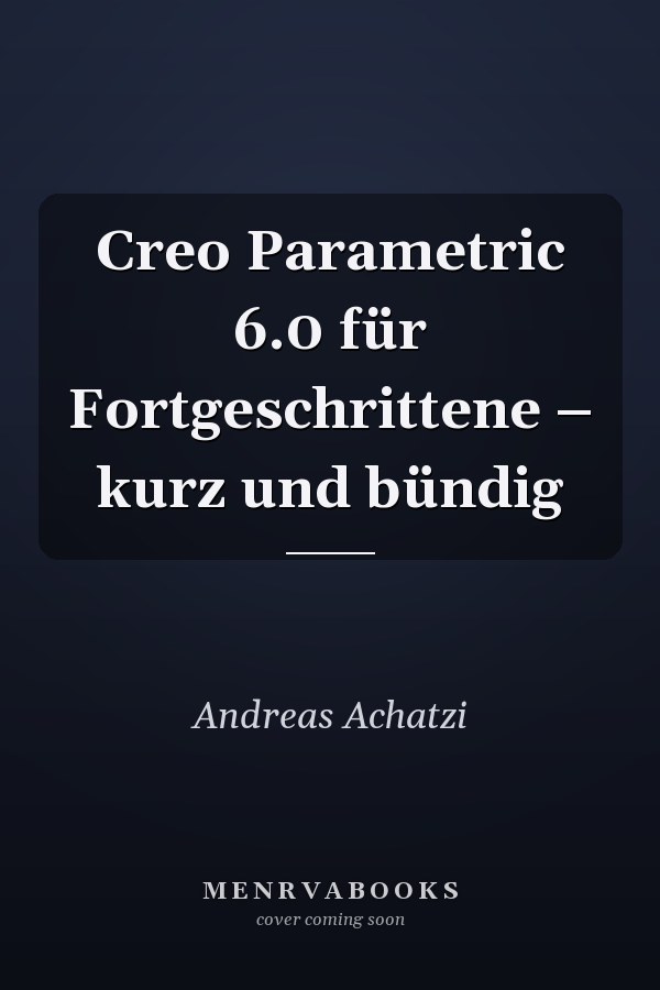 Creo Parametric 6.0 für Fortgeschrittene – kurz und bündig