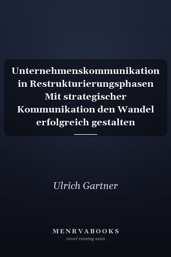 Unternehmenskommunikation in Restrukturierungsphasen Mit strategischer Kommunikation den Wandel erfolgreich gestalten
