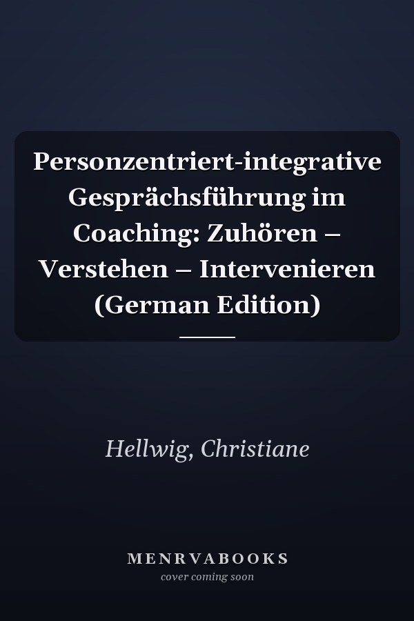 Personzentriert-integrative Gesprächsführung im Coaching: Zuhören – Verstehen – Intervenieren (German Edition)