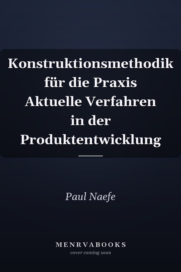 Konstruktionsmethodik für die Praxis Aktuelle Verfahren in der Produktentwicklung