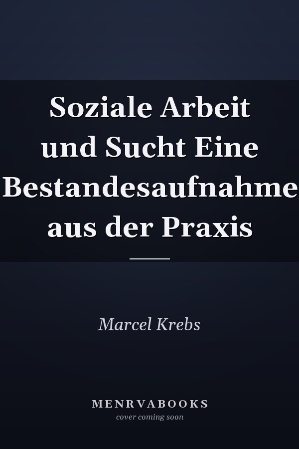 Soziale Arbeit und Sucht Eine Bestandesaufnahme aus der Praxis