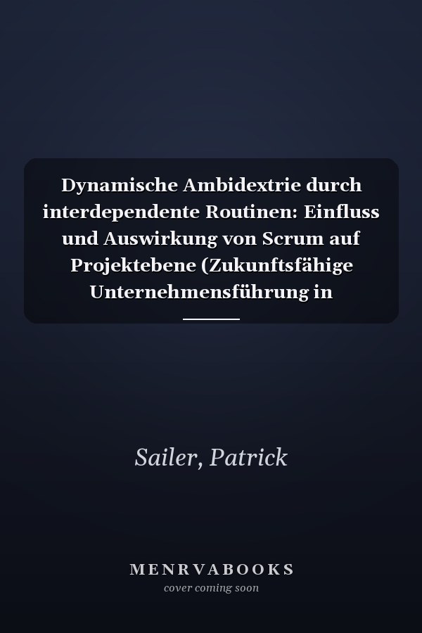 Dynamische Ambidextrie durch interdependente Routinen: Einfluss und Auswirkung von Scrum auf Projektebene (Zukunftsfähige Unternehmensführung in Forschung und Praxis) (German Edition)