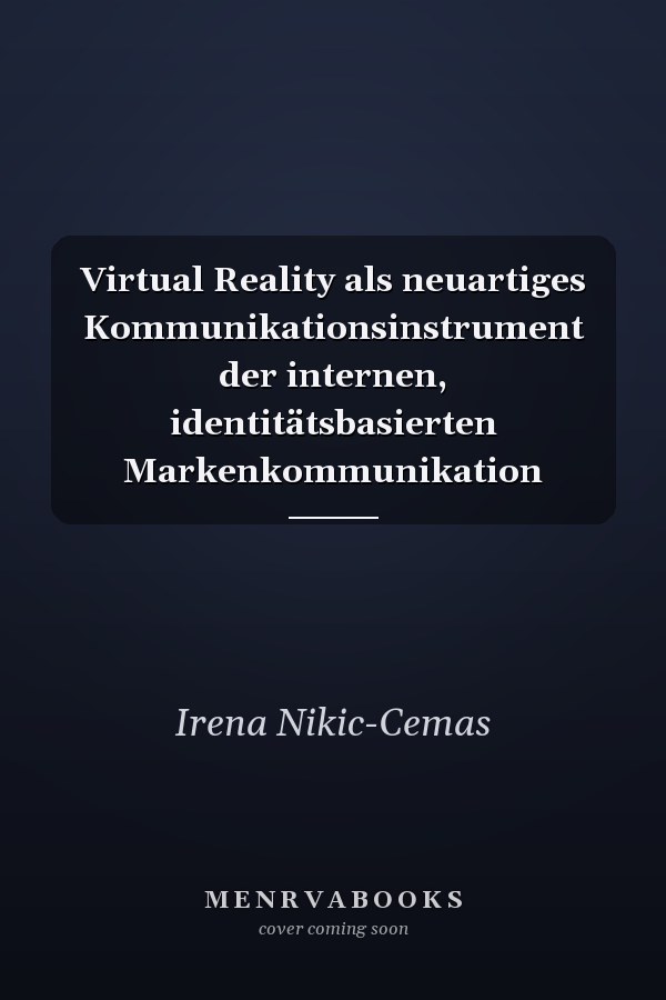 Virtual Reality als neuartiges Kommunikationsinstrument der internen, identitätsbasierten Markenkommunikation