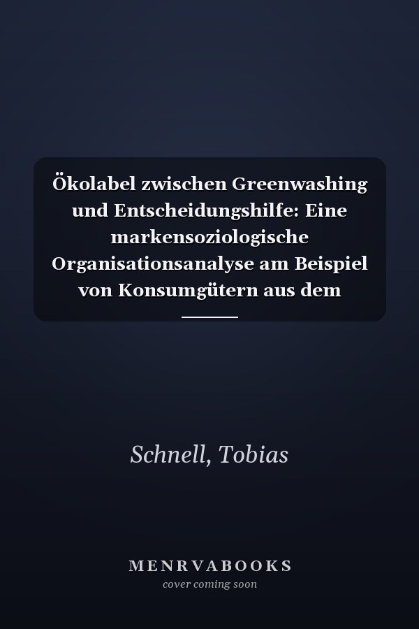 Ökolabel zwischen Greenwashing und Entscheidungshilfe: Eine markensoziologische Organisationsanalyse am Beispiel von Konsumgütern aus dem Lebensmittelsektor (German Edition)