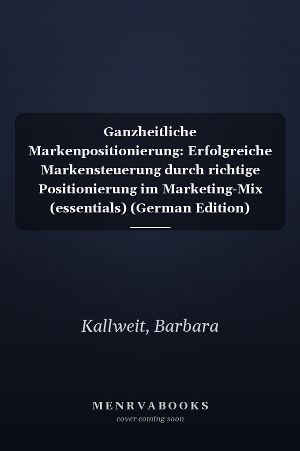 Ganzheitliche Markenpositionierung: Erfolgreiche Markensteuerung durch richtige Positionierung im Marketing-Mix (essentials) (German Edition)