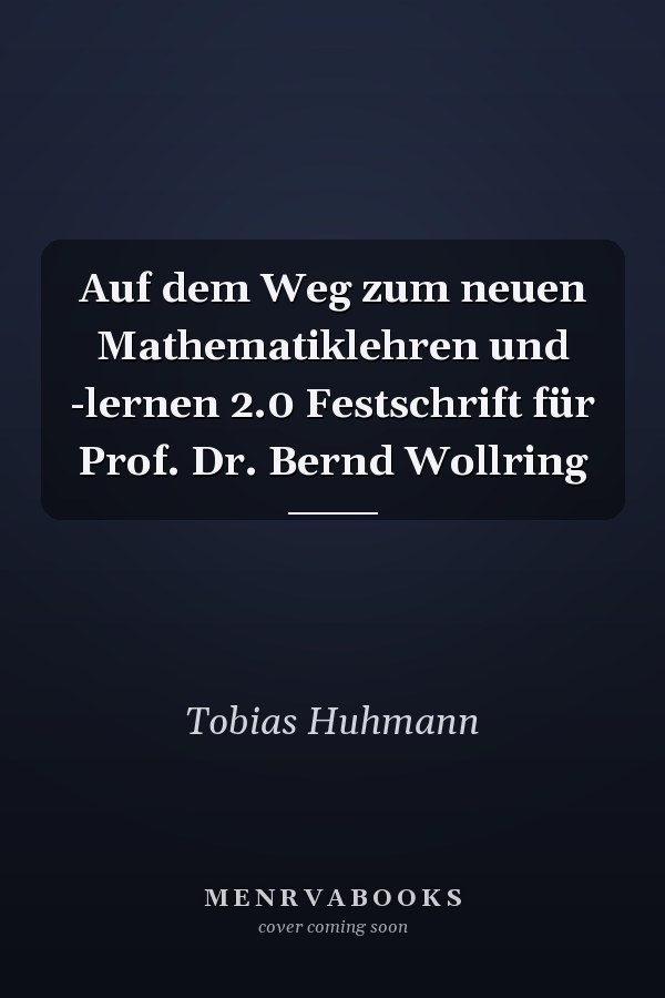Auf dem Weg zum neuen Mathematiklehren und -lernen 2.0 Festschrift für Prof. Dr. Bernd Wollring