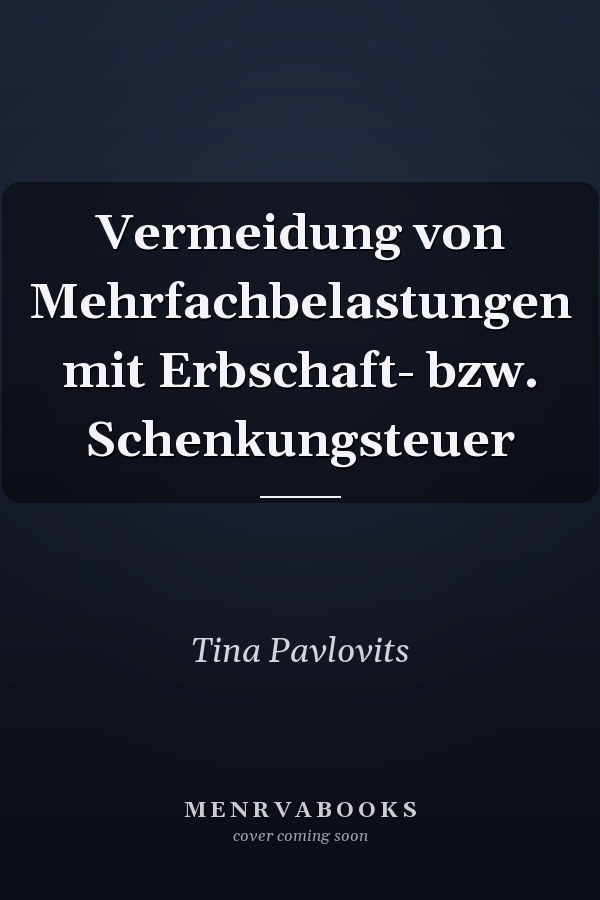 Vermeidung von Mehrfachbelastungen mit Erbschaft- bzw. Schenkungsteuer