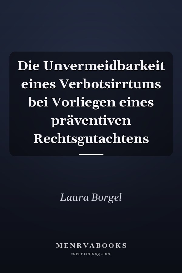 Die Unvermeidbarkeit eines Verbotsirrtums bei Vorliegen eines präventiven Rechtsgutachtens