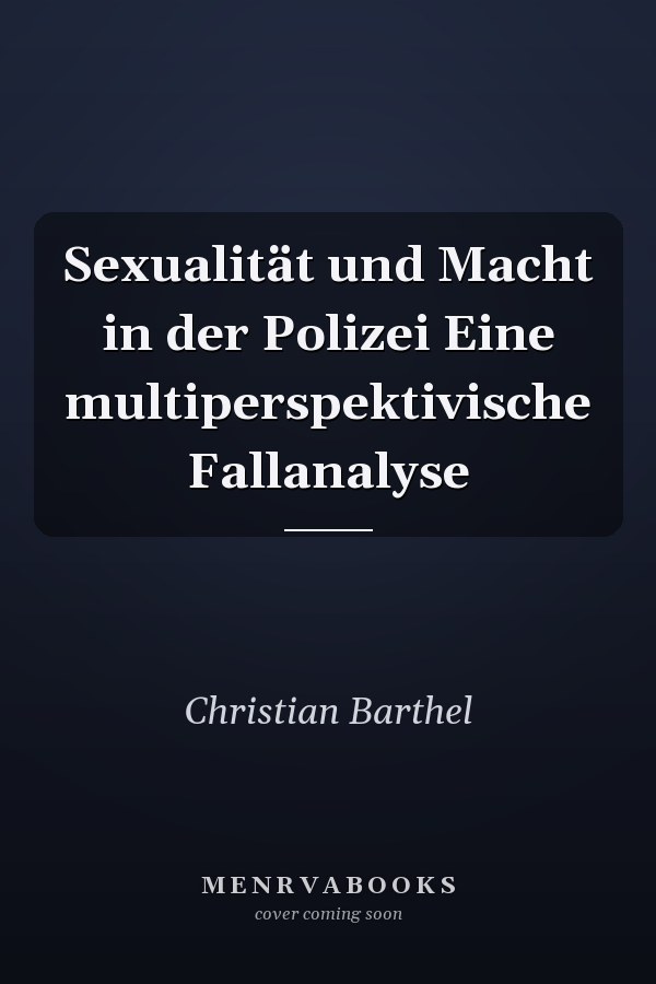 Sexualität und Macht in der Polizei Eine multiperspektivische Fallanalyse