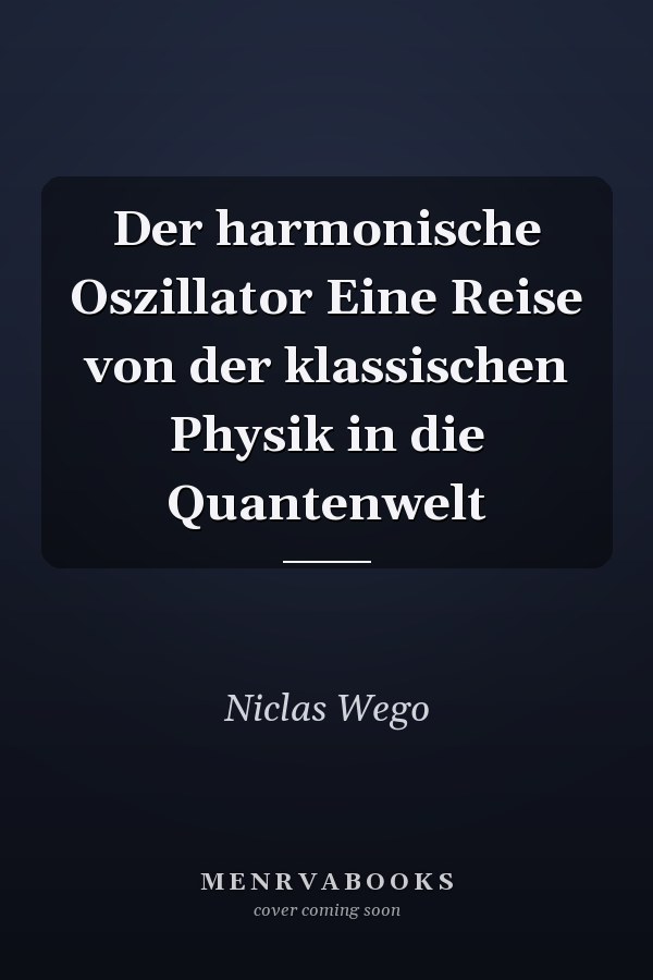 Der harmonische Oszillator Eine Reise von der klassischen Physik in die Quantenwelt