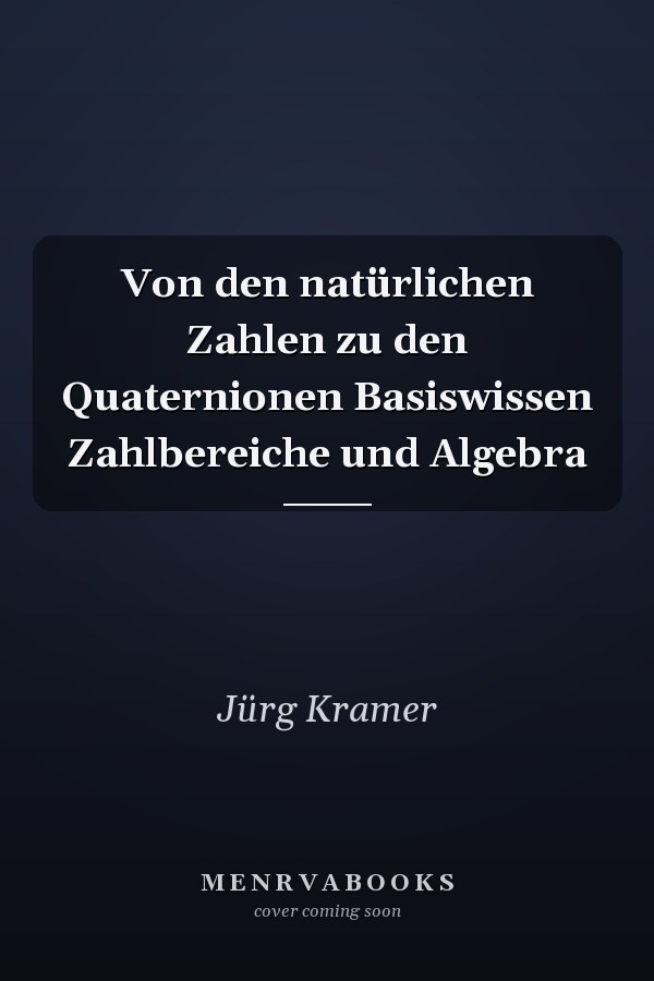 Von den natürlichen Zahlen zu den Quaternionen Basiswissen Zahlbereiche und Algebra
