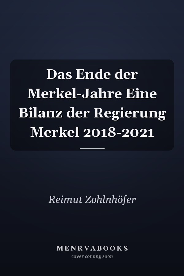 Das Ende der Merkel-Jahre Eine Bilanz der Regierung Merkel 2018-2021