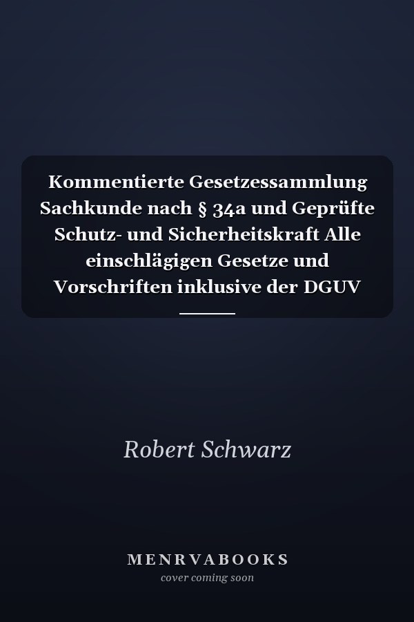 Kommentierte Gesetzessammlung Sachkunde nach § 34a und Geprüfte Schutz- und Sicherheitskraft Alle einschlägigen Gesetze und Vorschriften inklusive der DGUV Vorschriften 1 und 23