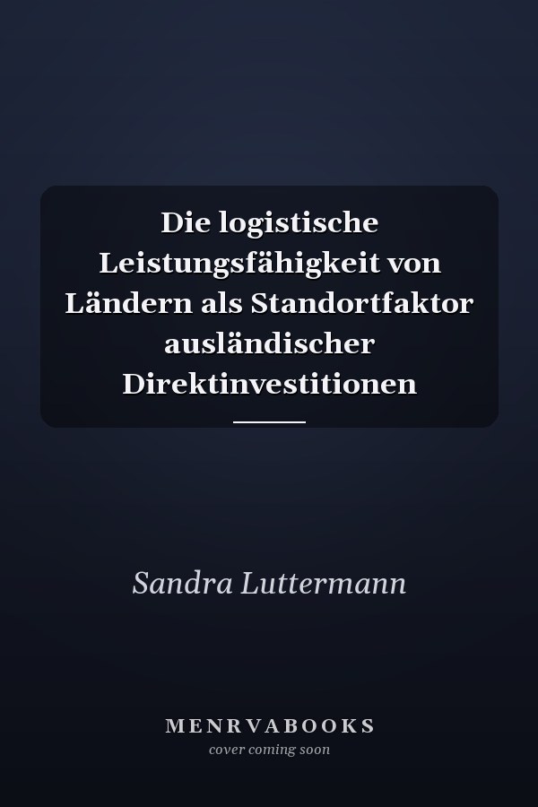 Die logistische Leistungsfähigkeit von Ländern als Standortfaktor ausländischer Direktinvestitionen
