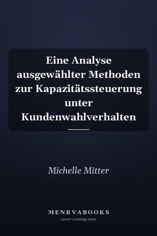 Eine Analyse ausgewählter Methoden zur Kapazitätssteuerung unter Kundenwahlverhalten