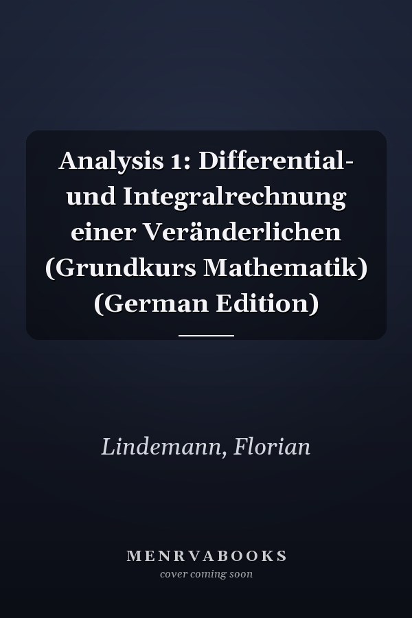 Analysis 1: Differential- und Integralrechnung einer Veränderlichen (Grundkurs Mathematik) (German Edition)