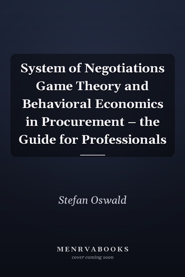 System of Negotiations Game Theory and Behavioral Economics in Procurement – the Guide for Professionals