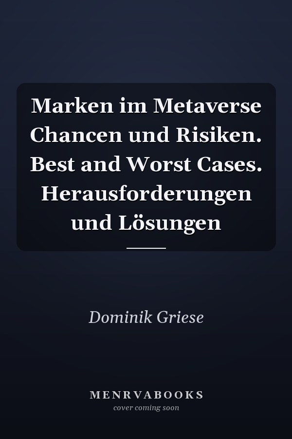 Marken im Metaverse Chancen und Risiken. Best and Worst Cases. Herausforderungen und Lösungen