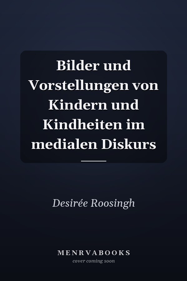 Bilder und Vorstellungen von Kindern und Kindheiten im medialen Diskurs